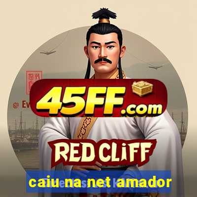 caiu na net amador